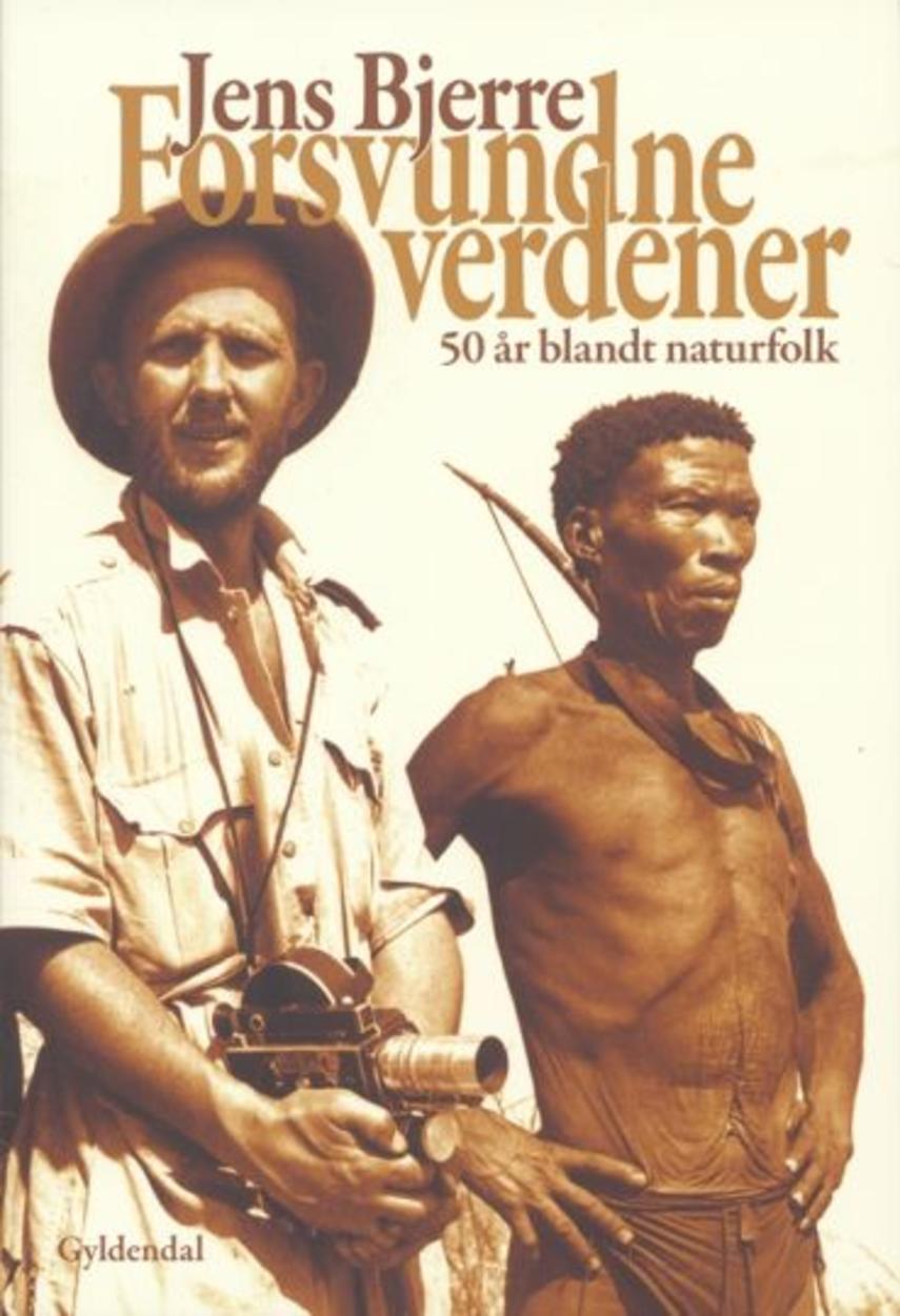 Jens Bjerre: Forsvundne verdener : 50 år blandt naturfolk