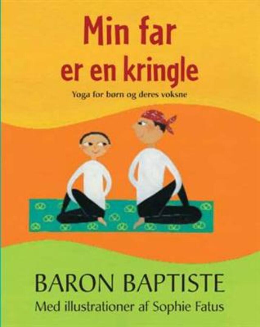 Baron Baptiste: Min far er en kringle : yoga for børn og deres voksne