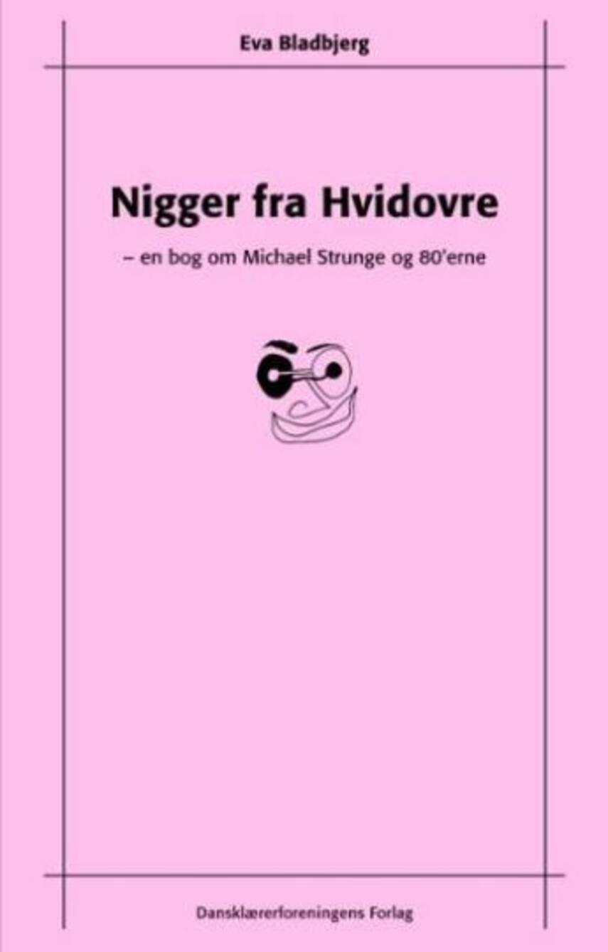 Eva Bladbjerg: Nigger fra Hvidovre : en bog om Michael Strunge og 80'erne