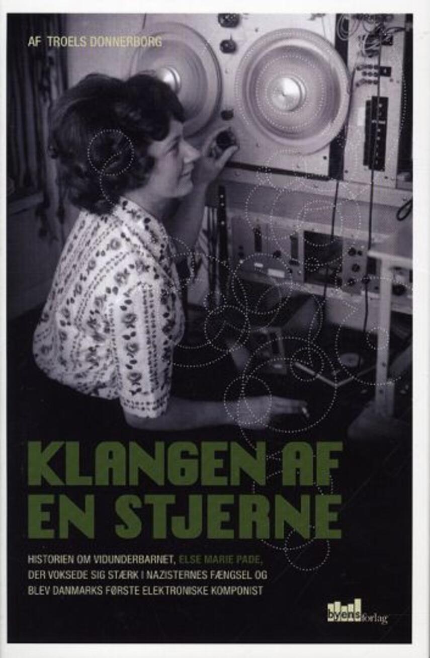 Troels Donnerborg: Klangen af en stjerne : historien om vidunderbarnet, Else Marie Pade, der voksede sig stærk i nazisternes fængsel og blev Danmarks første elektroniske komponist