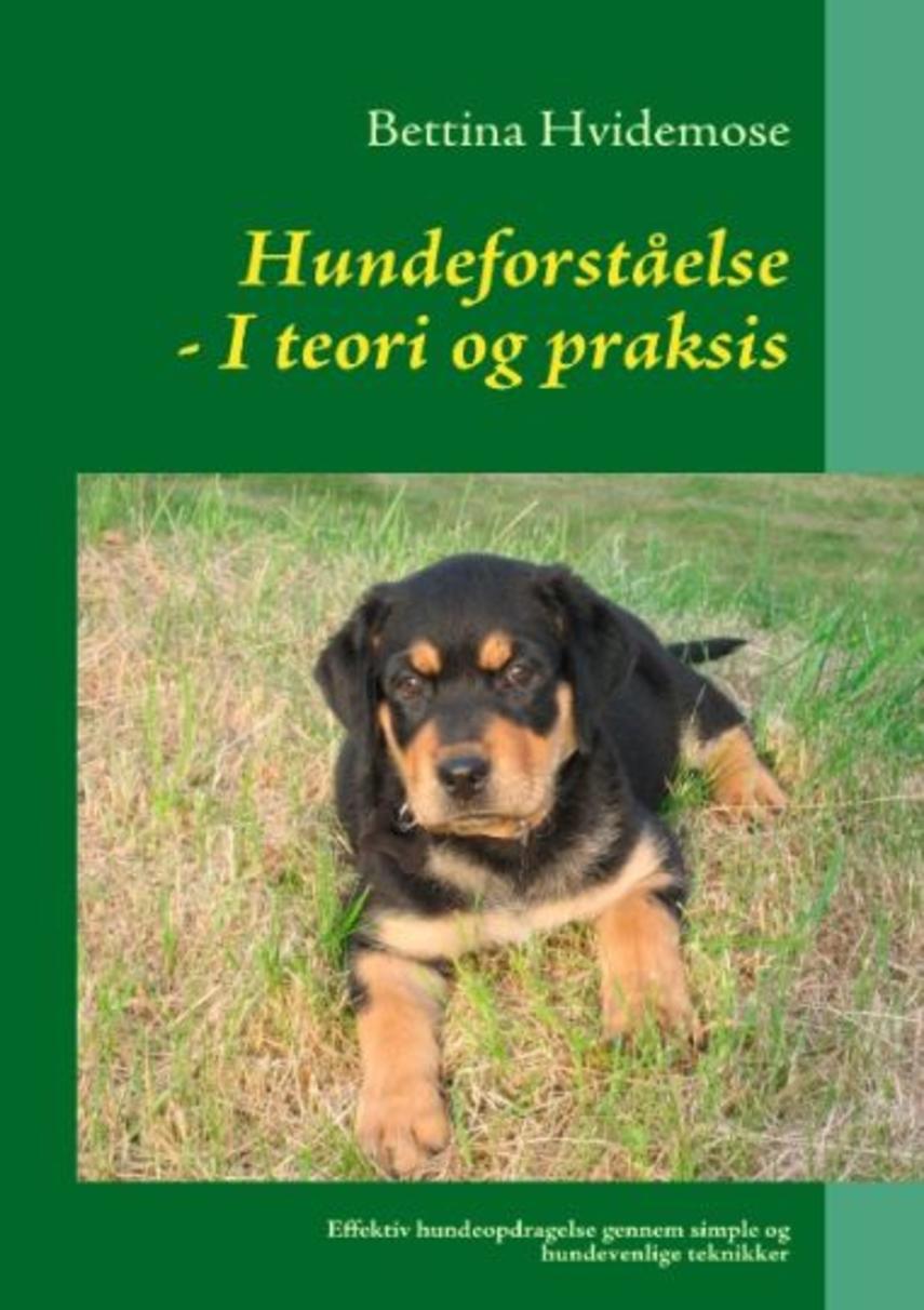 Bettina Hvidemose: Hundeforståelse i teori og praksis : effektiv hundeopdragelse gennem simple og hundevenlige teknikker