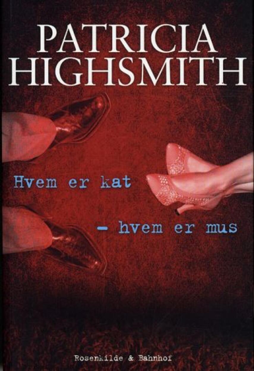 Patricia Highsmith: Hvem er kat - hvem er mus : kriminalroman