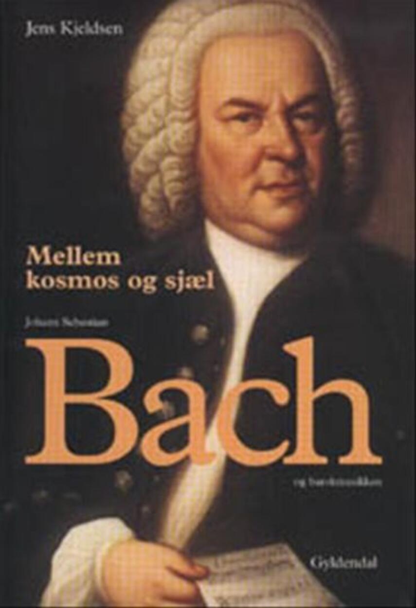 Jens Kjeldsen (f. 1944): Mellem kosmos og sjæl : Johann Sebastian Bach og barokmusikken