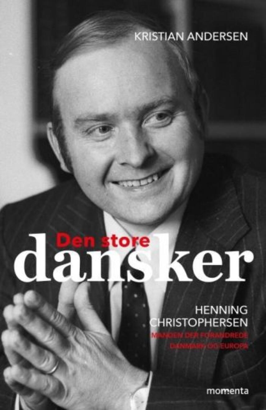 Kristian Andersen (f. 1969): Den store dansker - Henning Christophersen : manden, der forandrede Danmark og Europa