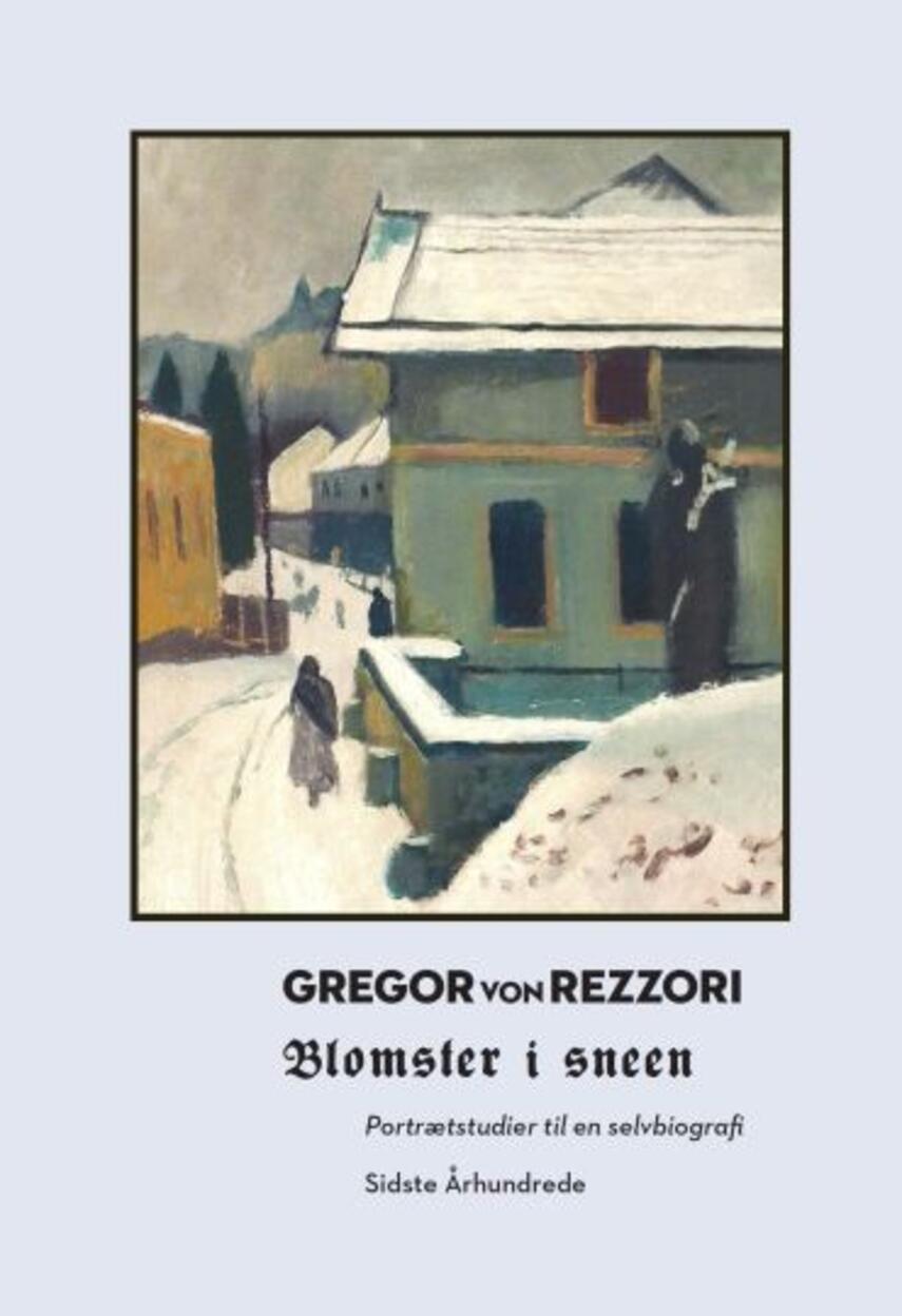Gregor von Rezzori: Blomster i sneen : portrætstudier til en selvbiografi, som jeg aldrig kommer til at skrive - desuden: forsøg med fortælleformer til en ligeledes uskreven dannelsesroman
