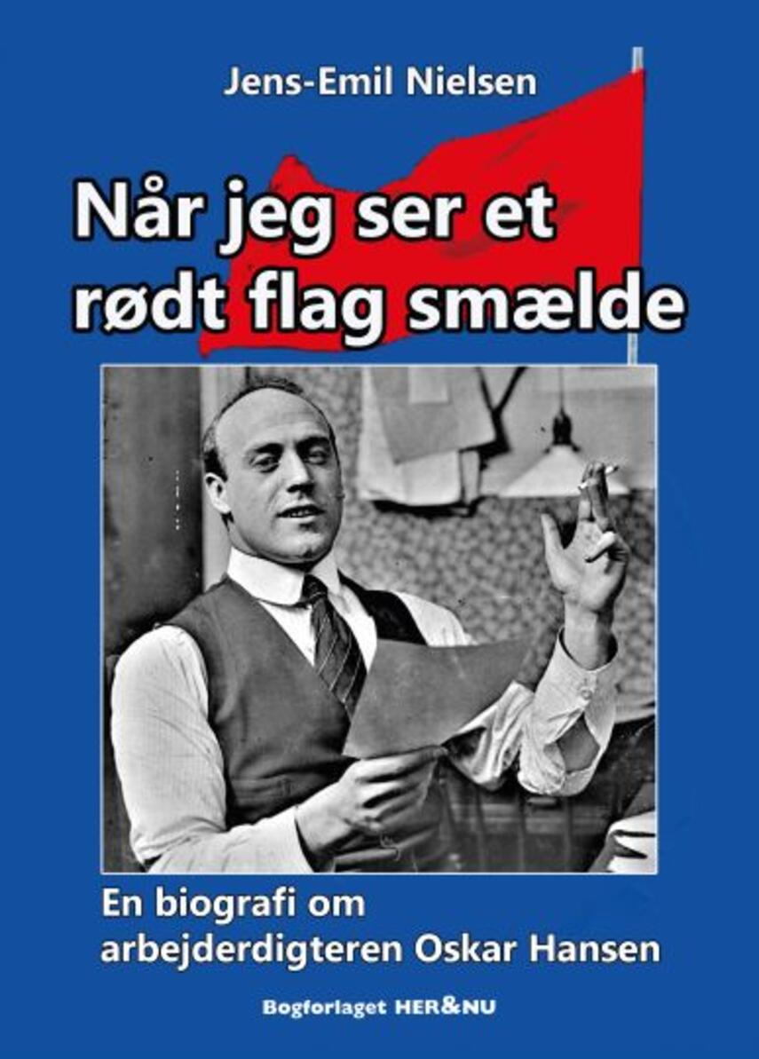 Jens-Emil Nielsen (f. 1948): Når jeg ser et rødt flag smælde : en biografi om arbejderdigteren Oskar Hansen
