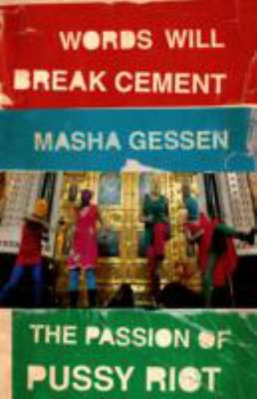 Masha Gessen: Words will break cement : the passion of Pussy Riot