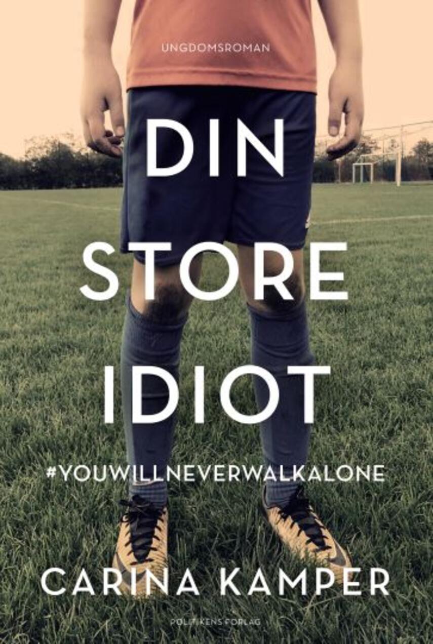 Carina Kamper: Din store idiot : #youwillneverwalkalone