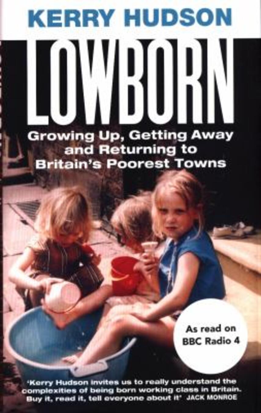 Kerry Hudson: Lowborn : growing up, getting away and returning to Britain’s poorest towns