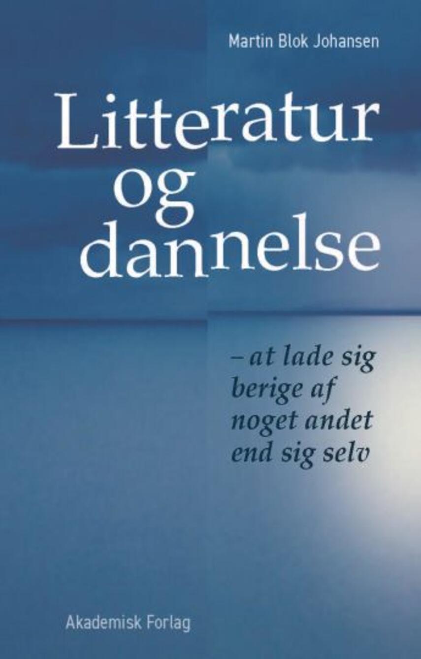 Martin Blok Johansen: Litteratur og dannelse : at lade sig berige af noget andet end sig selv