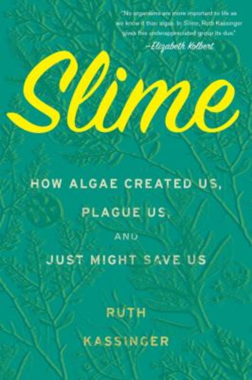 Ruth Kassinger: Slime : how algae created us, plague us, and just might save us