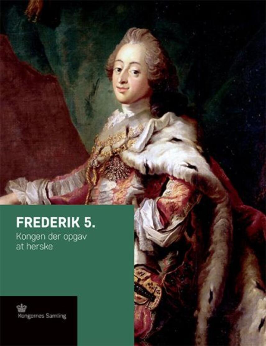 Jens Gunni Busck: Frederik 5. : kongen der opgav at herske