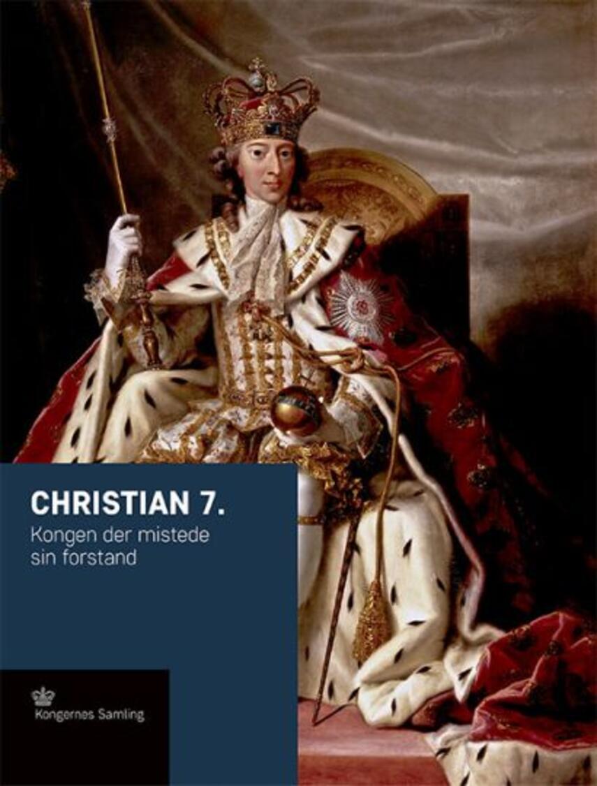Jens Gunni Busck: Christian 7. : kongen der mistede sin forstand