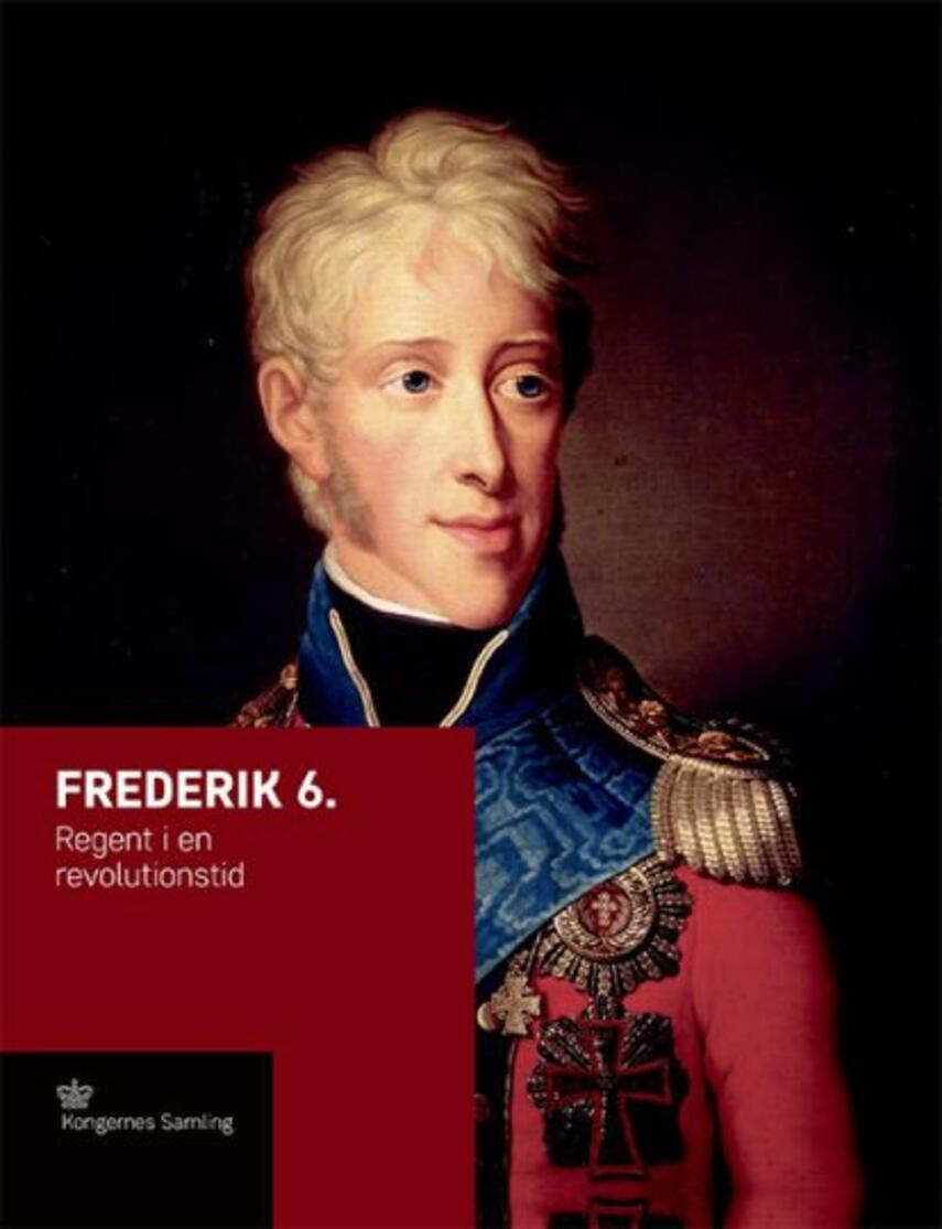 Jens Gunni Busck: Frederik 6. : regent i en revolutionstid
