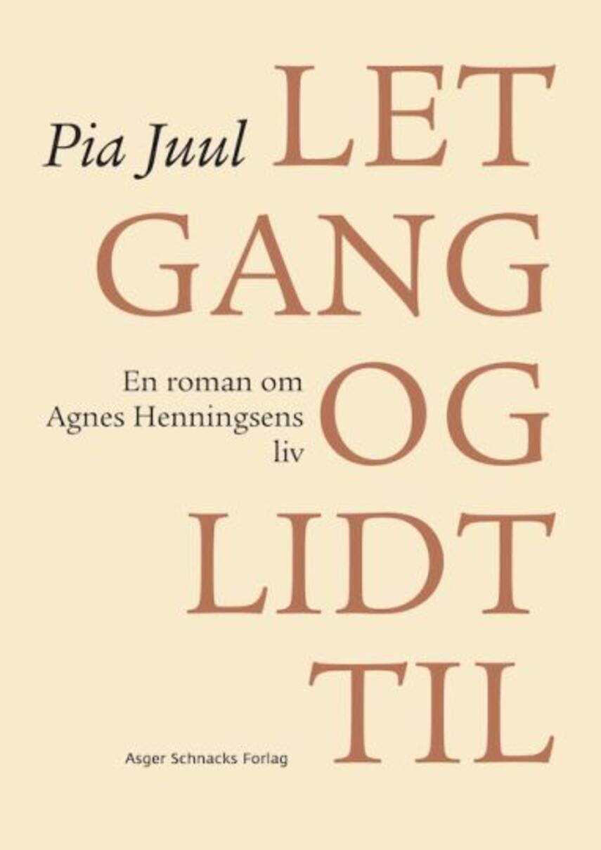 Pia Juul: Let gang og lidt til : en roman om Agnes Henningsens liv