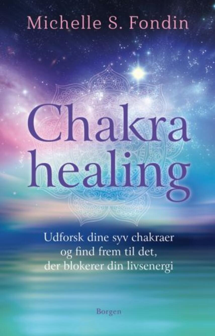 Michelle S. Fondin: Chakrahealing : udforsk dine syv chakraer og find frem til det, der blokerer din livsenergi