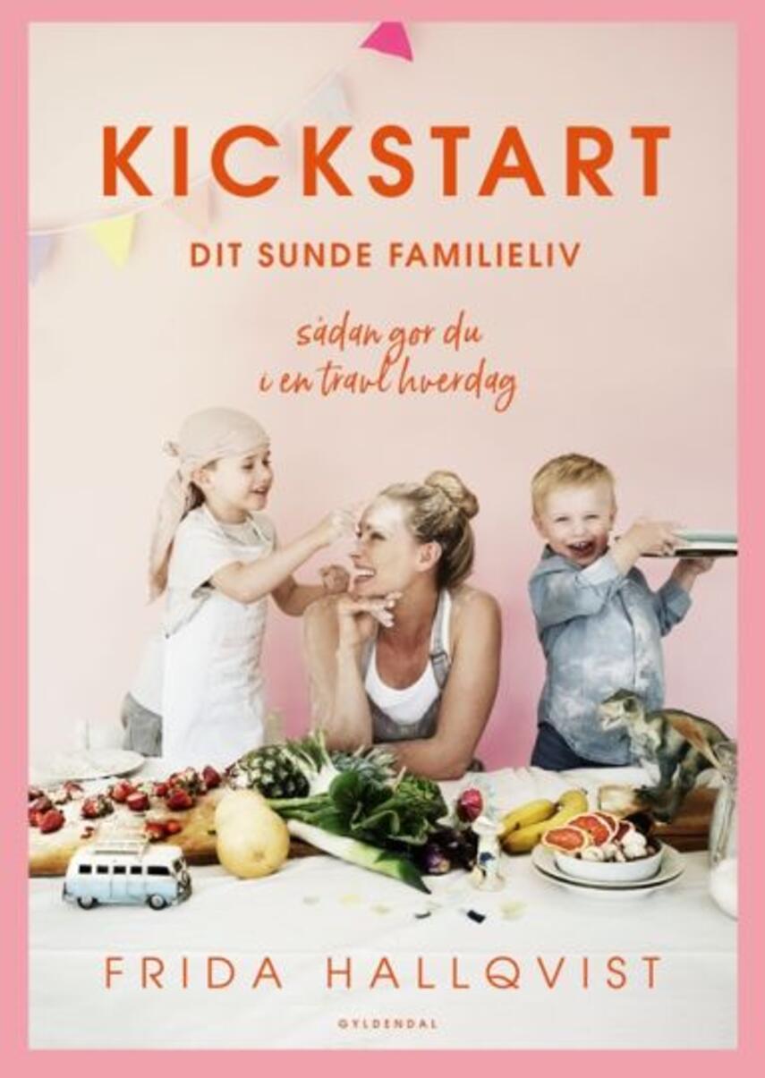Frida Hallqvist: Kickstart dit sunde familieliv : sådan gør du i en travl hverdag