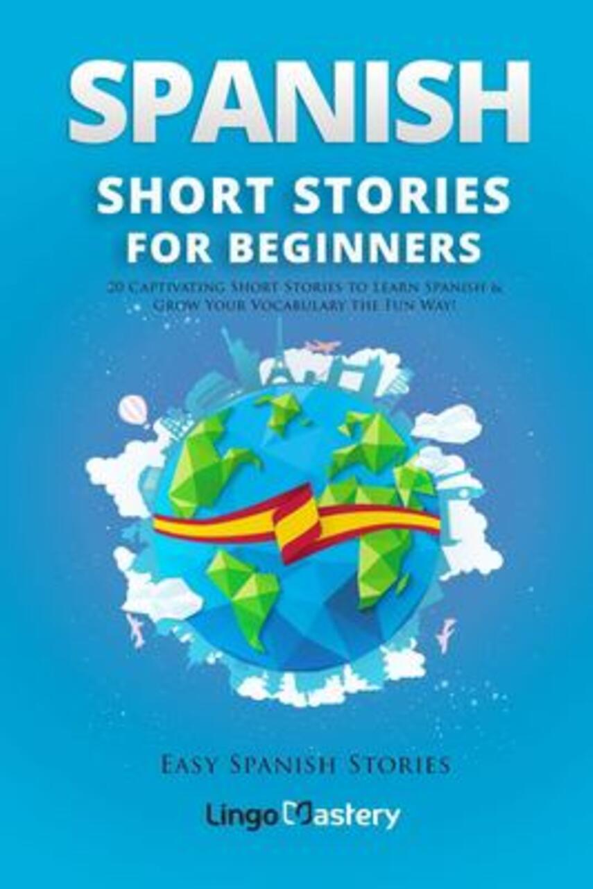 : Spanish short stories for beginners : 20 captivating short stories to learn Spanish & grow your vocabulary the fun way : easy Spanish stories