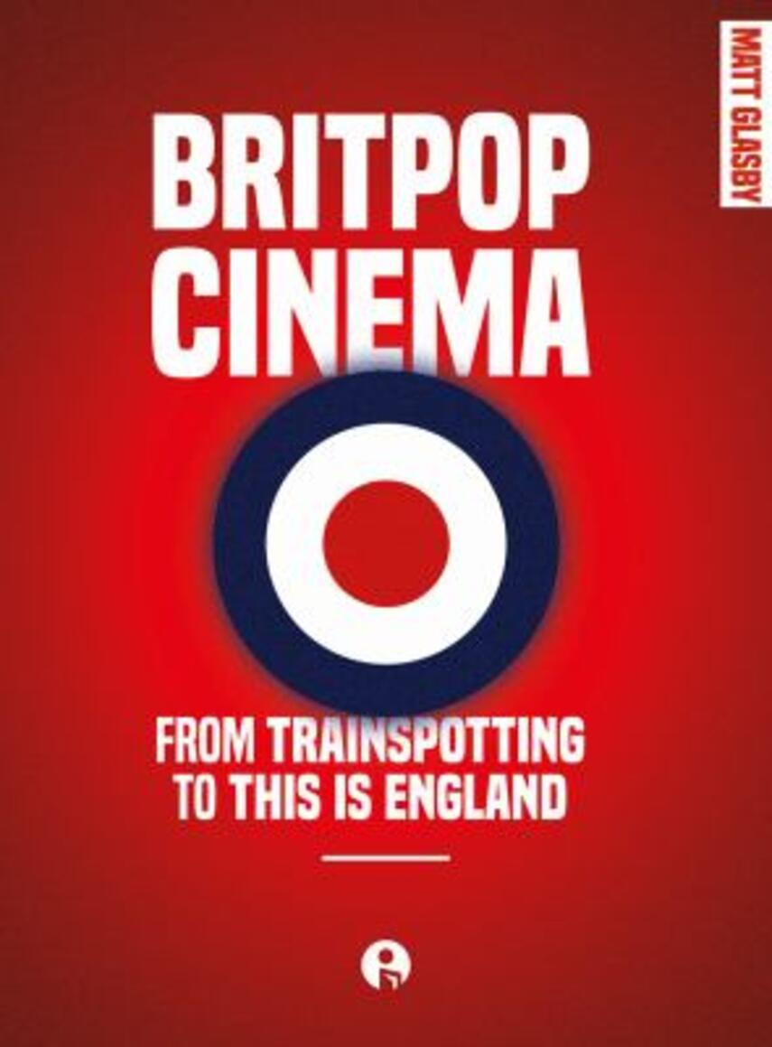 Matt Glasby: Britpop cinema : from Trainspotting to This is England