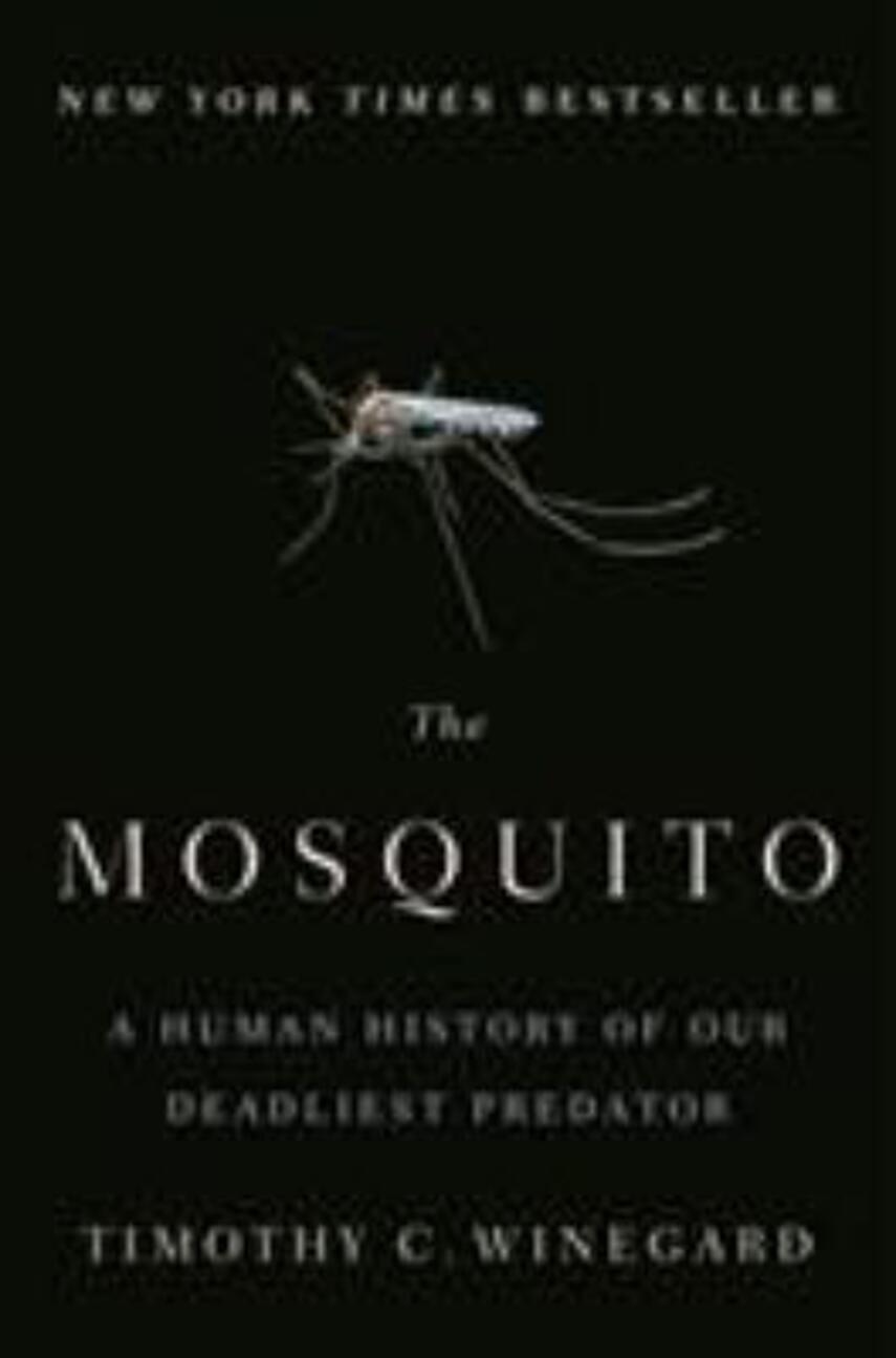 Timothy C. Winegard: The mosquito : a human history of our deadliest predator