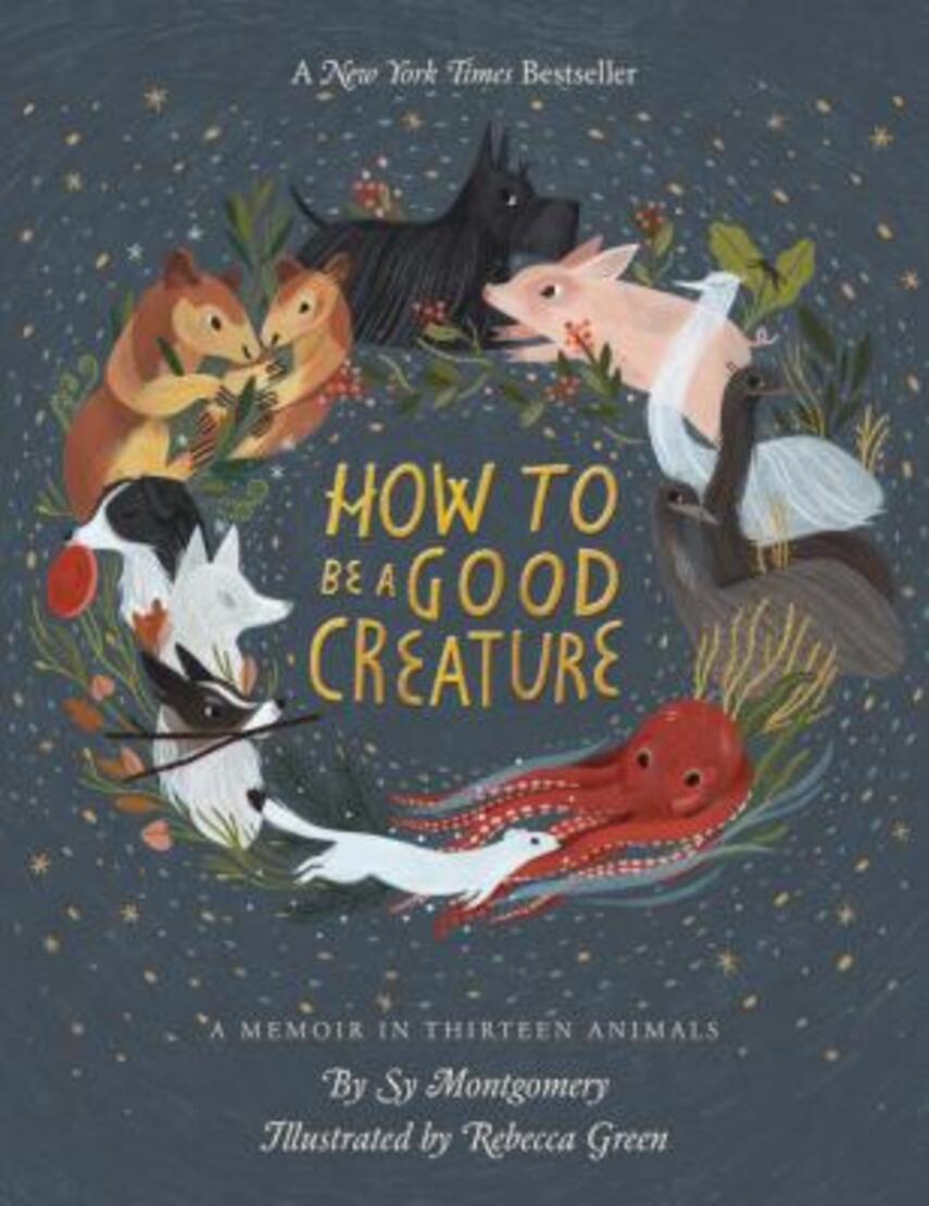Sy Montgomery: How to be a good creature : a memoir in thirteen animals