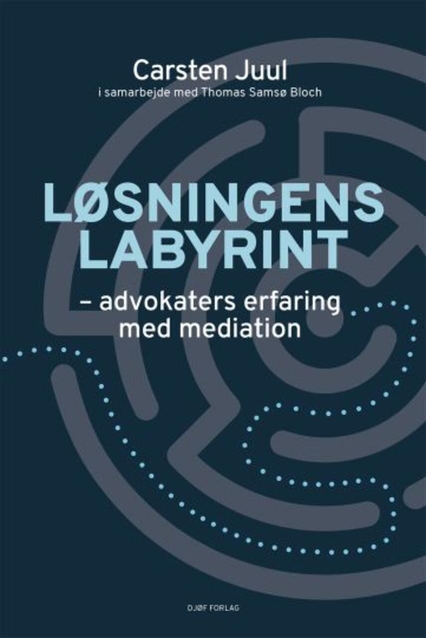 Carsten Juul: Løsningens labyrint : advokaters erfaring med mediation