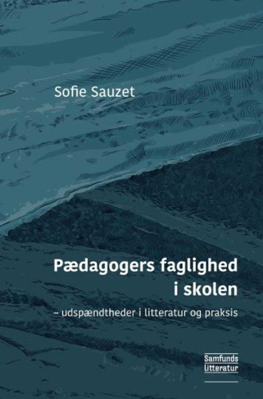 Sofie Sauzet: Pædagogers faglighed i skolen : udspændtheder i litteratur og praksis
