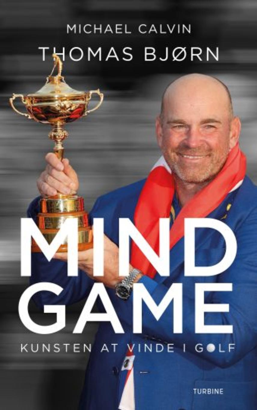 Michael Calvin, Thomas Bjørn: Mind game : kunsten at vinde i golf