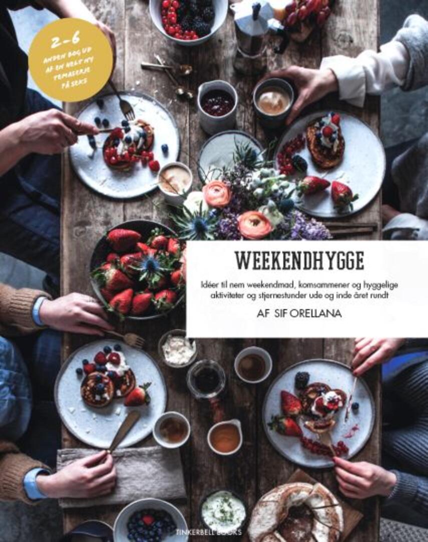 Sif Orellana: Weekendhygge : idéer til nem weekendmad, komsammener og hyggelige aktiviteter og stjernestunder ude og inde året rundt
