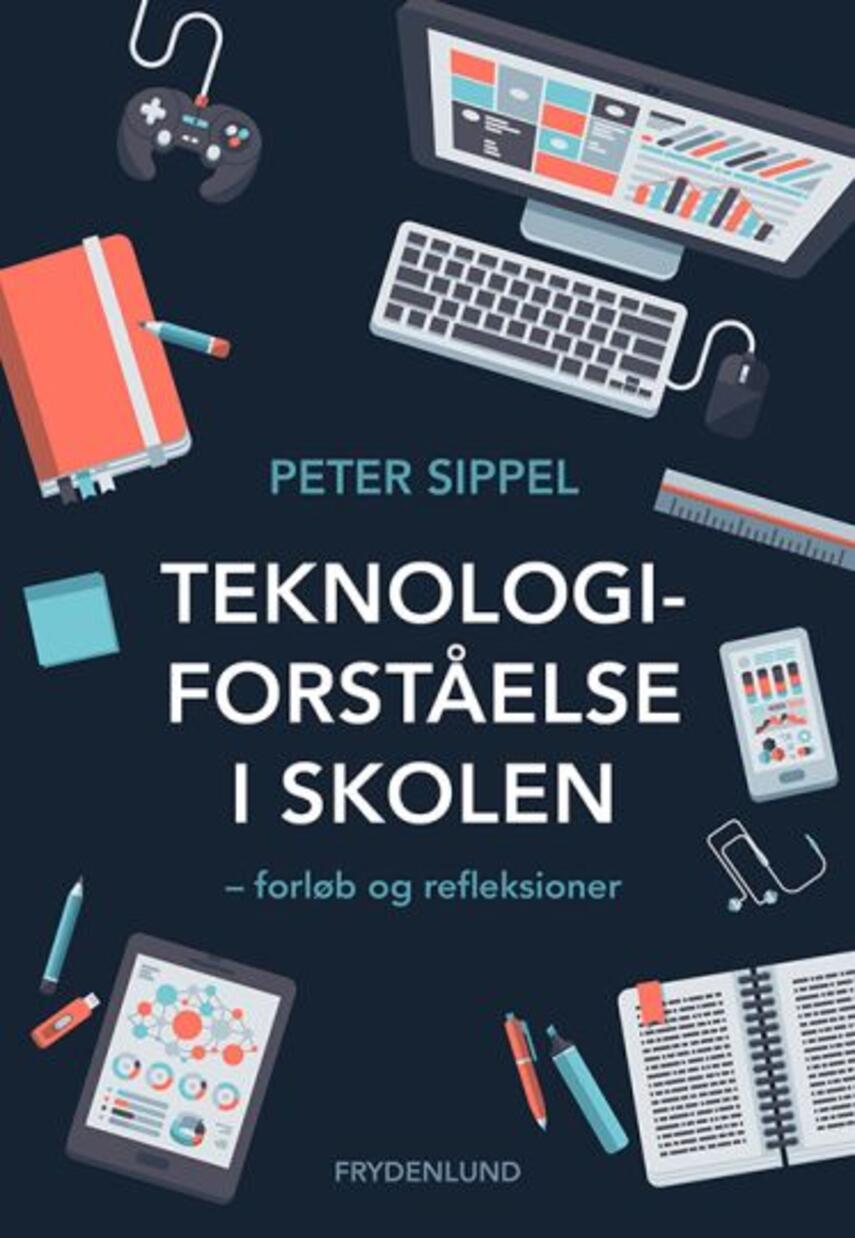 Peter Sippel: Teknologiforståelse i skolen : forløb og refleksioner