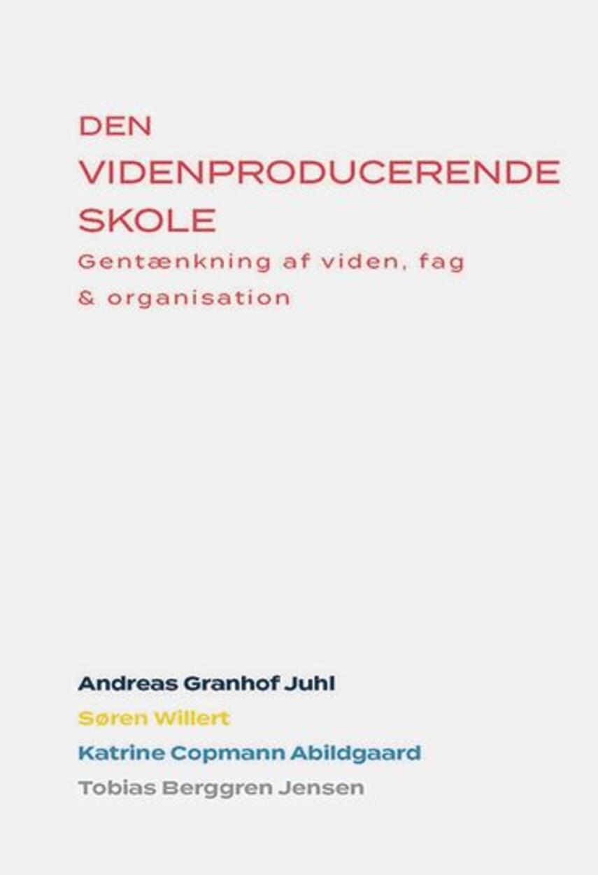 Andreas Granhof Juhl: Den videnproducerende skole : gentænkning af viden, fag & organisation