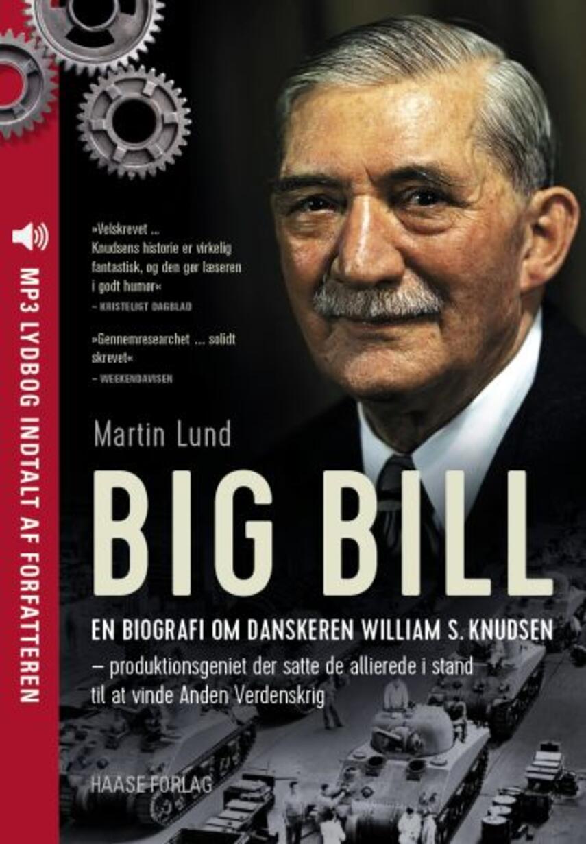 Martin Lund (f. 1963): Big Bill : en biografi om danskeren William S. Knudsen - produktionsgeniet der satte de allierede i stand til at vinde Anden Verdenskrig