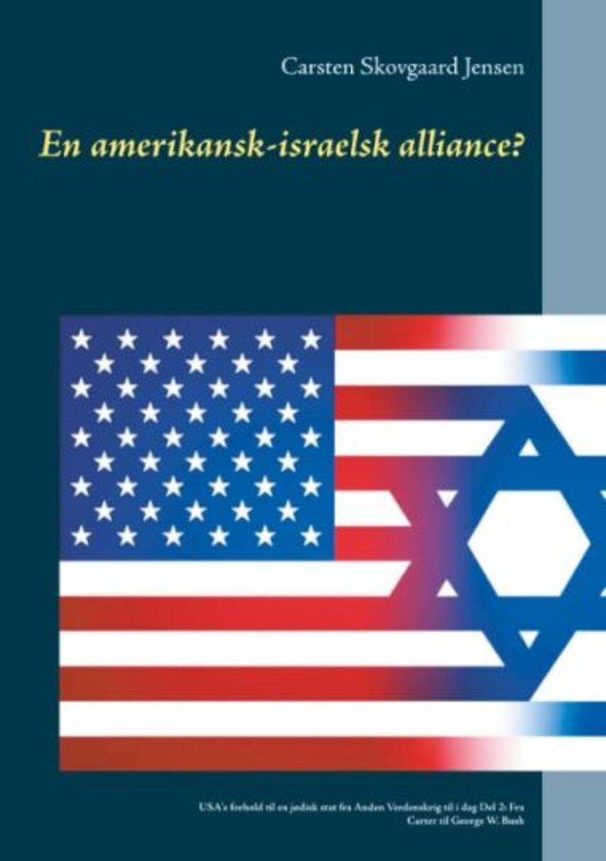 Carsten Skovgaard Jensen: En amerikansk-israelsk alliance? : USA's forhold til en jødisk stat fra anden verdenskrig til i dag. Del 2, Fra Carter til George W. Bush