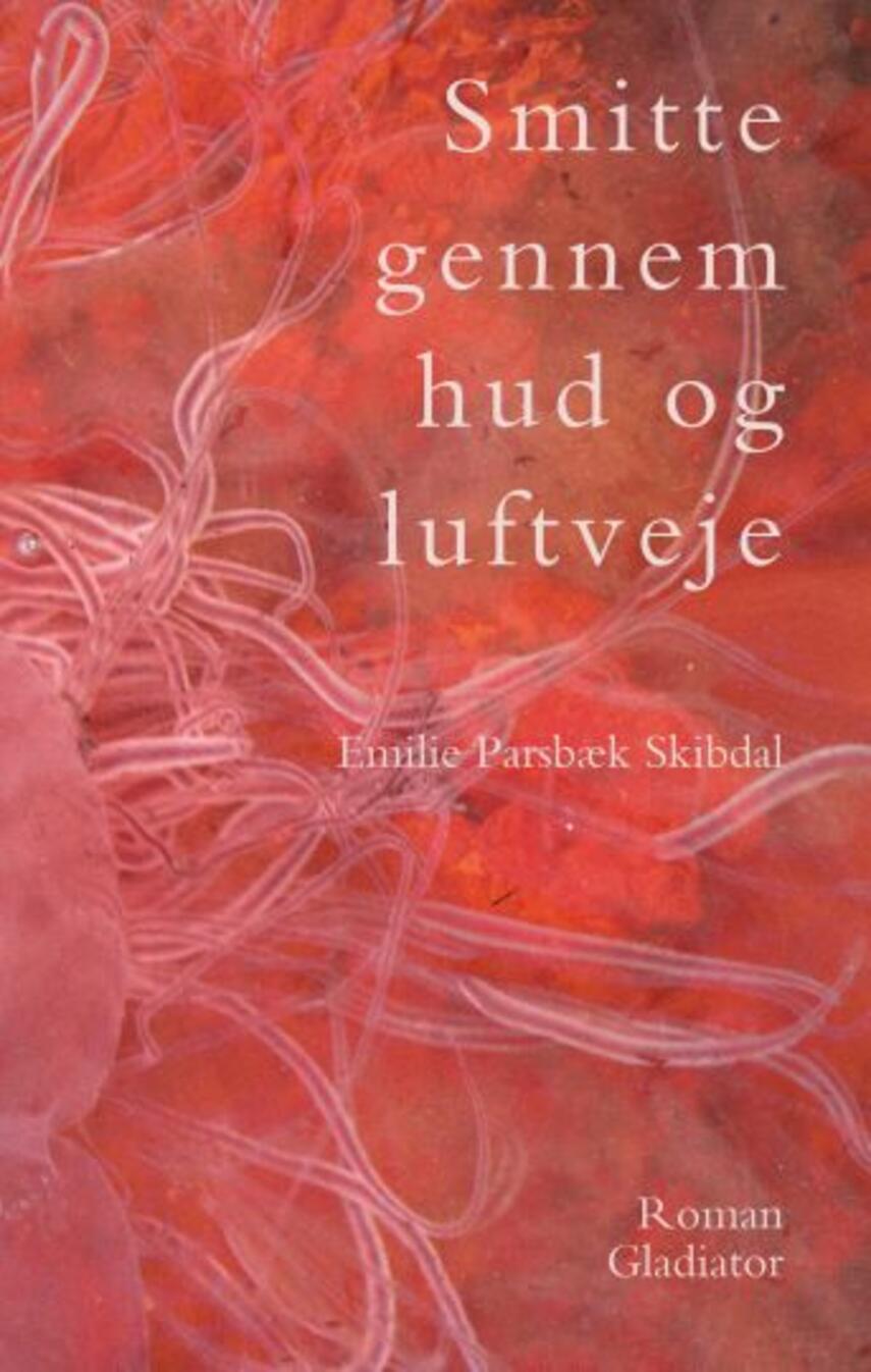 Emilie Parsbæk Skibdal (f. 1991): Smitte gennem hud og luftveje : roman