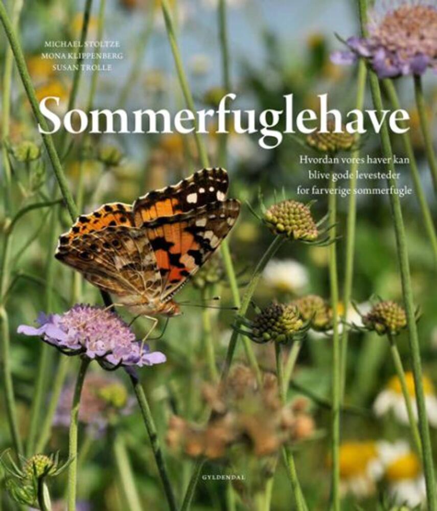 Michael Stoltze, Mona Klippenberg, Susan Trolle: Sommerfuglehave : hvordan vores haver kan blive gode levesteder for farverige sommerfugle