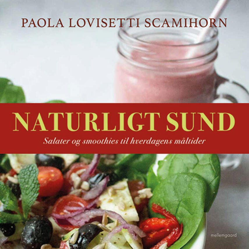 Paola Lovisetti Scamihorn: Naturligt sund : salater og smoothies til hverdagens måltider