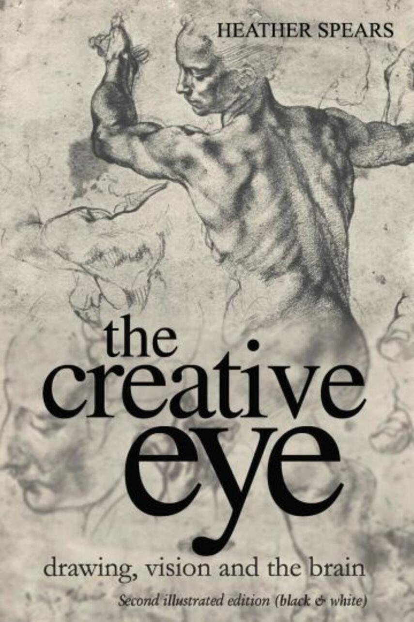 Heather Spears: The creative eye : drawing, vision and the brain