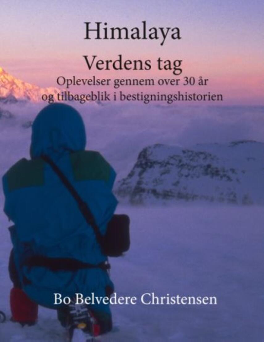 Bo Belvedere Christensen: Himalaya - verdens tag : oplevelser gennem over 30 år og tilbageblik i bestigningshistorien