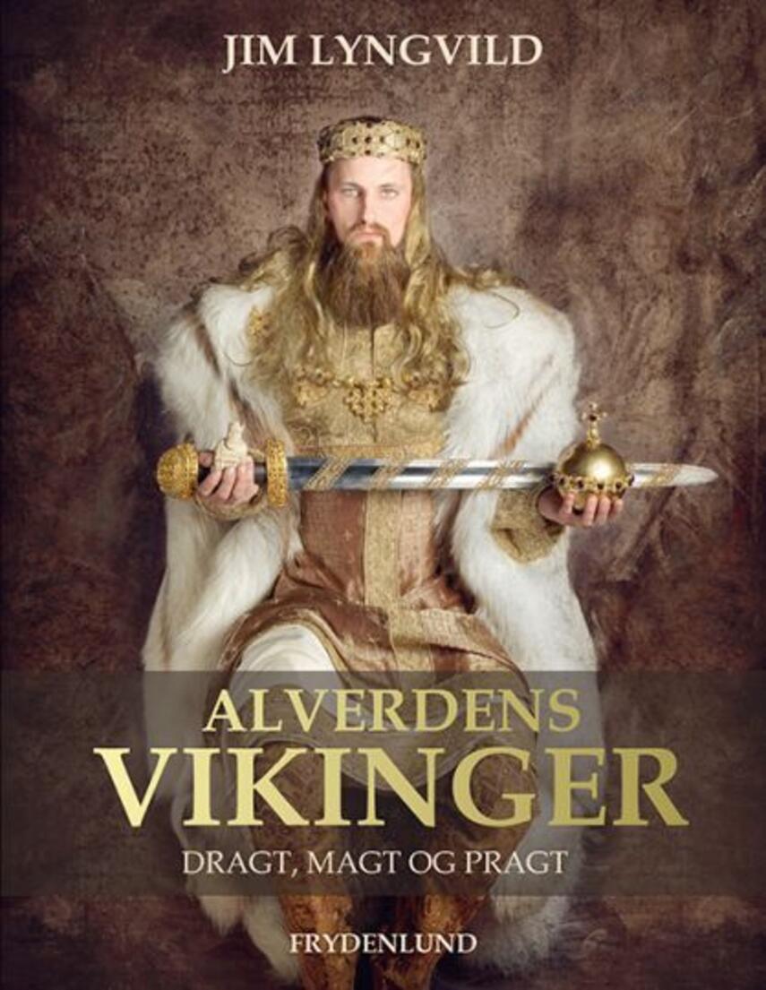 Jim Lyngvild, Mads Kildegaard Nielsen: Alverdens vikinger : dragt, magt og pragt