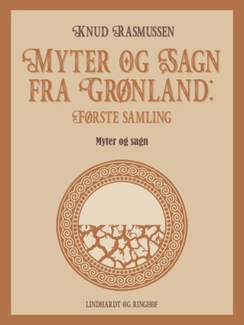 Knud Rasmussen (f. 1879): Myter og sagn fra Grønland. 1. samling (Ved Jørn Riel)