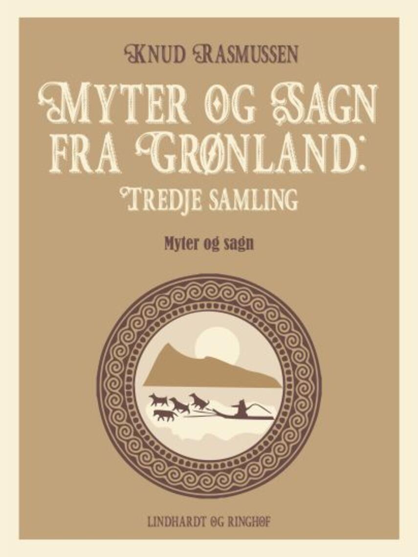 Knud Rasmussen (f. 1879): Myter og sagn fra Grønland. 3. samling (Ved Jørn Riel)