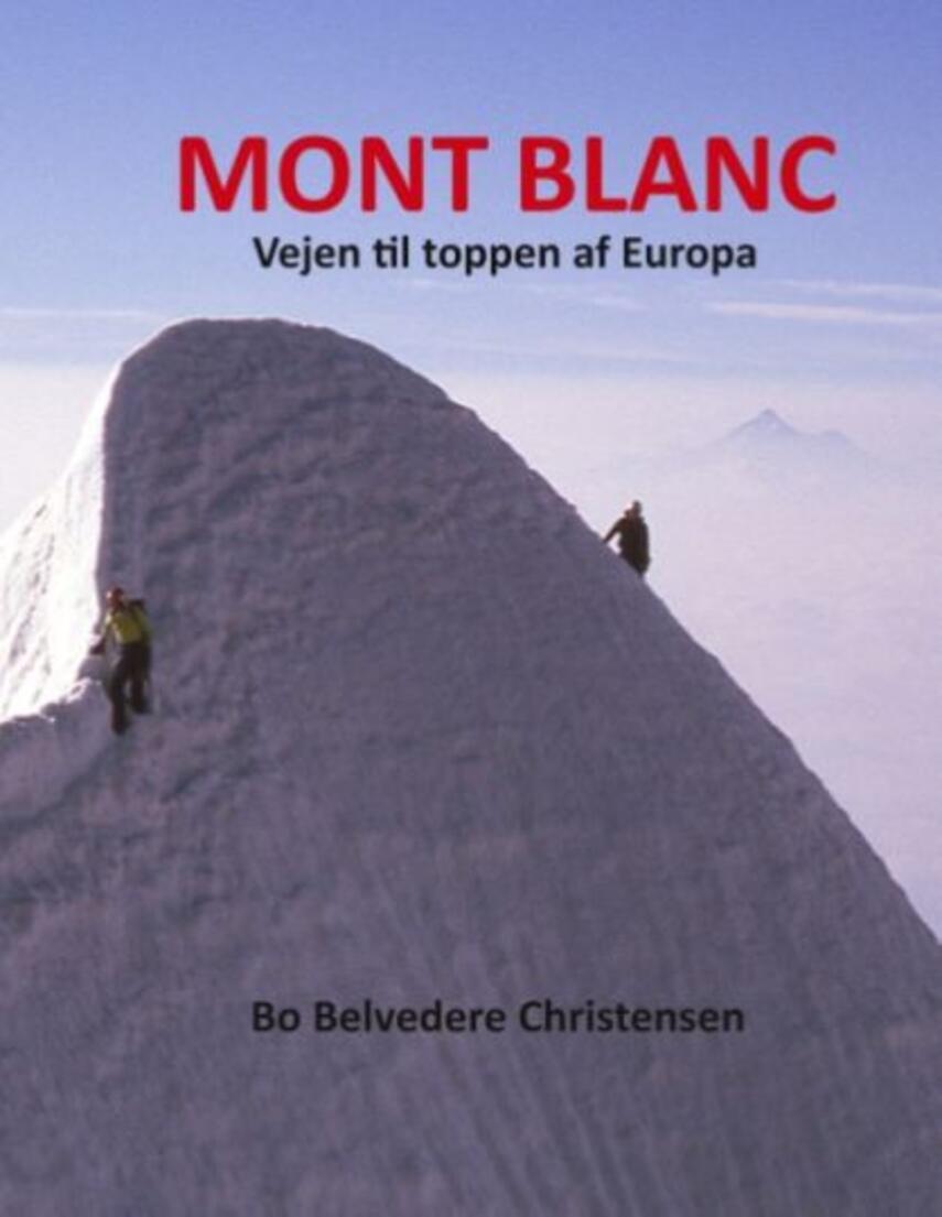 Bo Belvedere Christensen: Mont Blanc : vejen til toppen af Europa