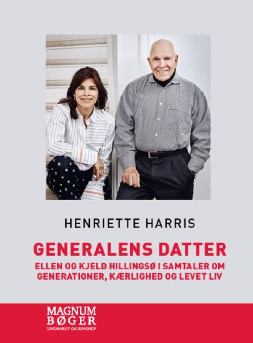 Henriette Harris: Generalens datter : Ellen og Kjeld Hillingsø : i samtaler om generationer, kærlighed og levet liv (Magnumbøger)
