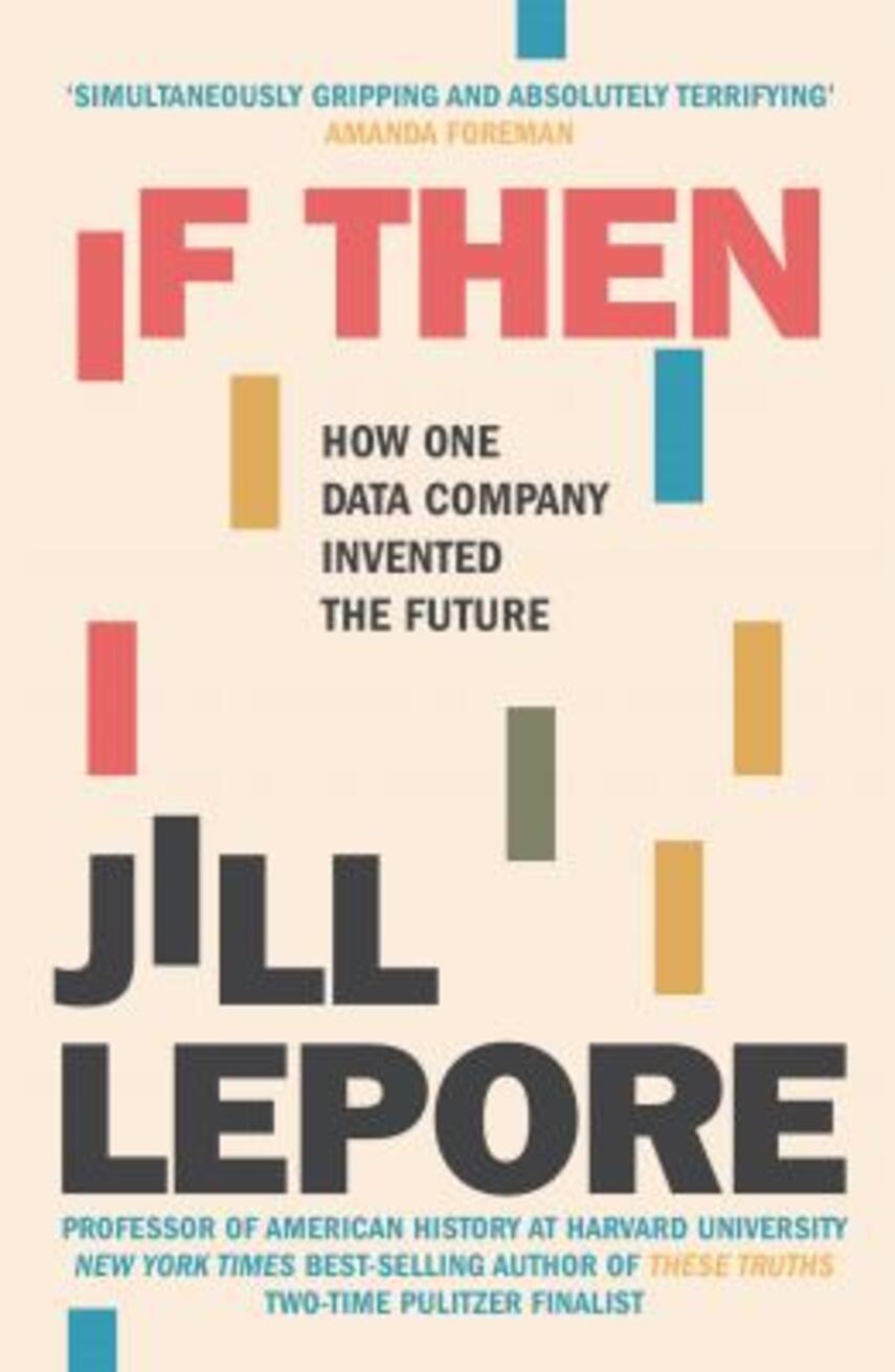 Jill Lepore: If then : how one data company invented the future