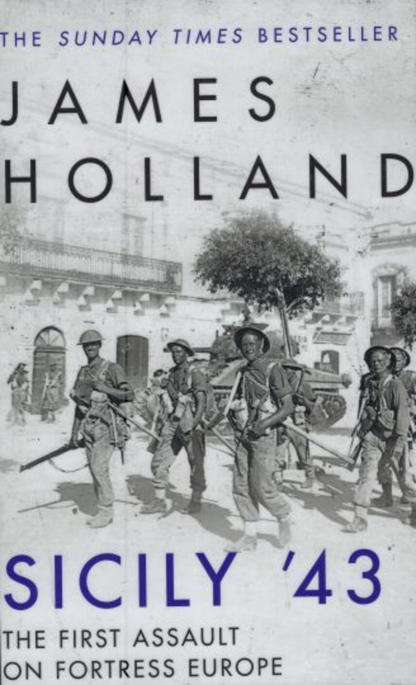 James Holland: Sicily '43 : the first assault on fortress Europe