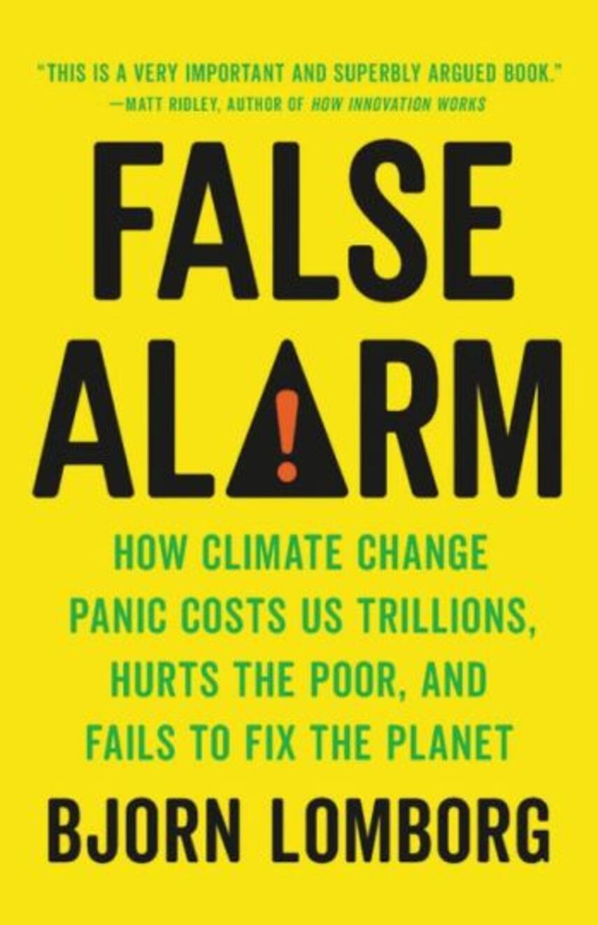 Bjørn Lomborg: False alarm : how climate change panic costs us trillions, hurts the poor, and fails to fix the planet