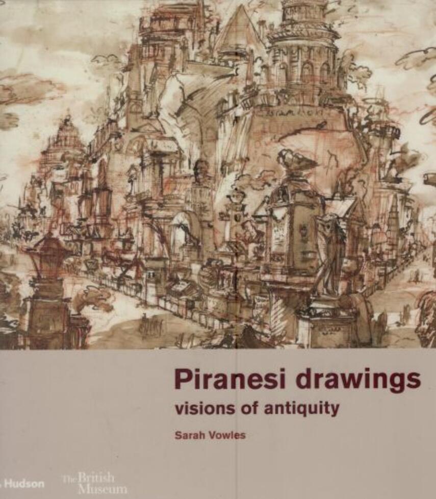 Sarah Vowles: Piranesi drawings : visions of antiquity : drawings from the British Museum