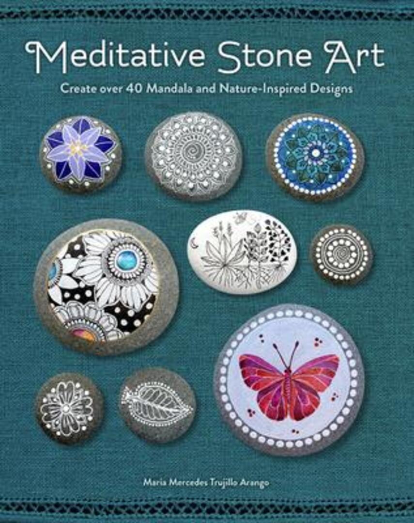 Maria Mercedes Trujillo Arango: Meditative stone art : create over 40 mandala and nature-inspired designs