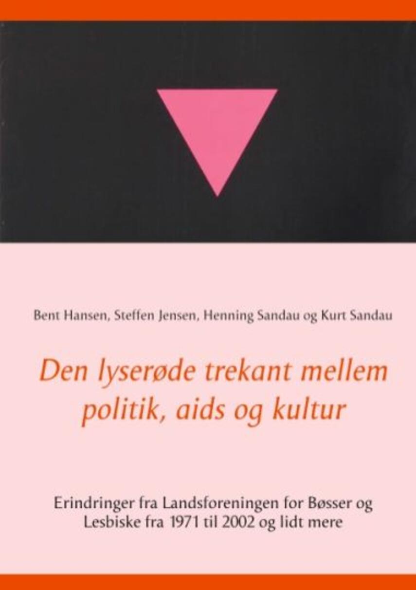 Bent Hansen (f. 1947): Den lyserøde trekant mellem politik, aids og kultur : erindringer fra Landsforeningen for Bøsser og Lesbiske fra 1971 til 2002 og lidt mere
