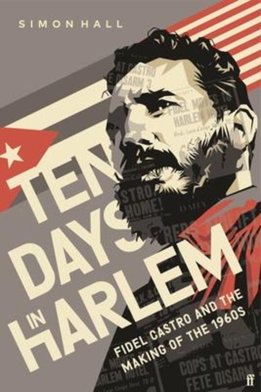 Simon Hall: Ten days in Harlem : Fidel Castro and the making of the 1960s